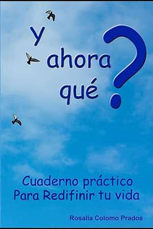 ¿Y ahora qué?: Cuaderno práctico para Redefinir tu vida